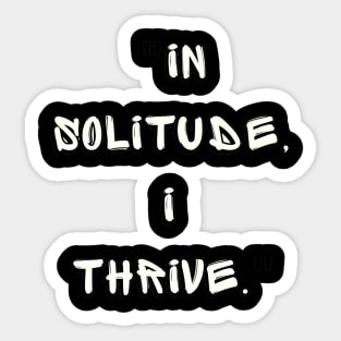 IN SOLITUDE I THRIVE Sticker